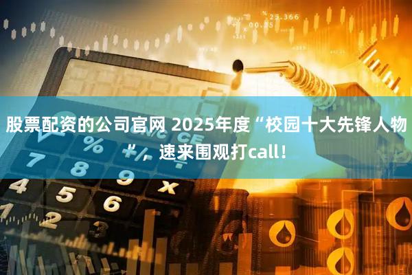 股票配资的公司官网 2025年度“校园十大先锋人物”，速来围观打call！